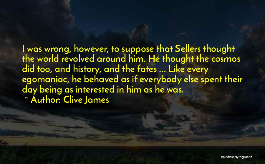 Egomaniacs Quotes By Clive James
