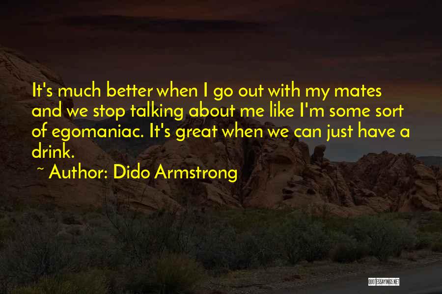 Egomaniacs Quotes By Dido Armstrong