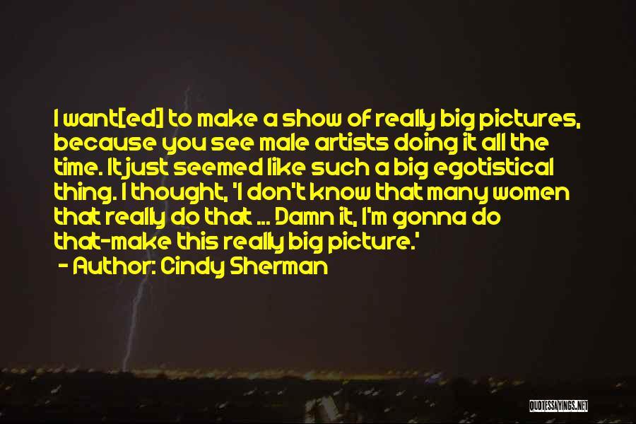 Egotistical Male Quotes By Cindy Sherman