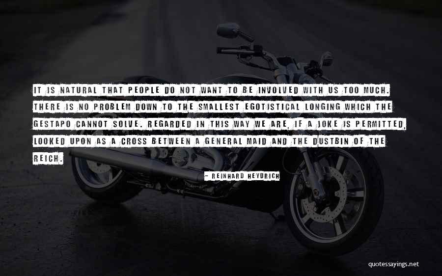 Egotistical People Quotes By Reinhard Heydrich Egotistical People Quotes By Reinhard Heydrich