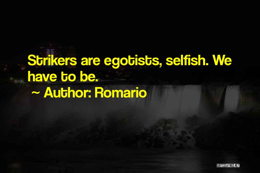 Egotists Quotes By Romario