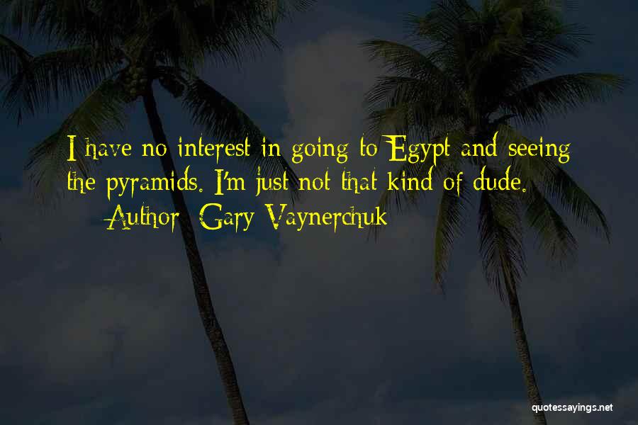 Egypt Pyramids Quotes By Gary Vaynerchuk