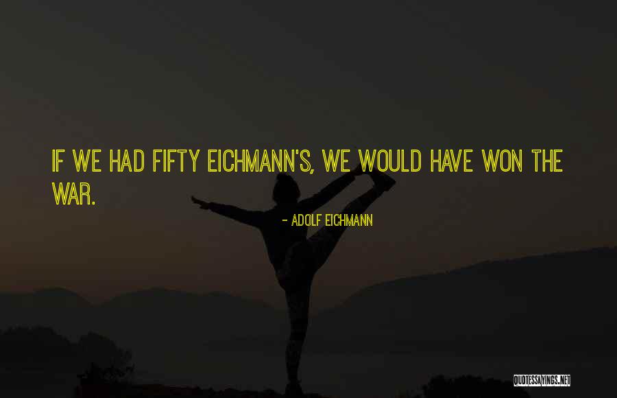 Eichmann Adolf Quotes By Adolf Eichmann