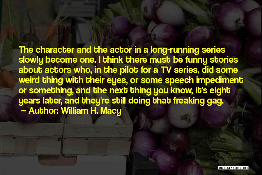 Eight Quotes By William H. Macy