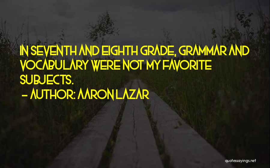 Eighth Grade Quotes By Aaron Lazar