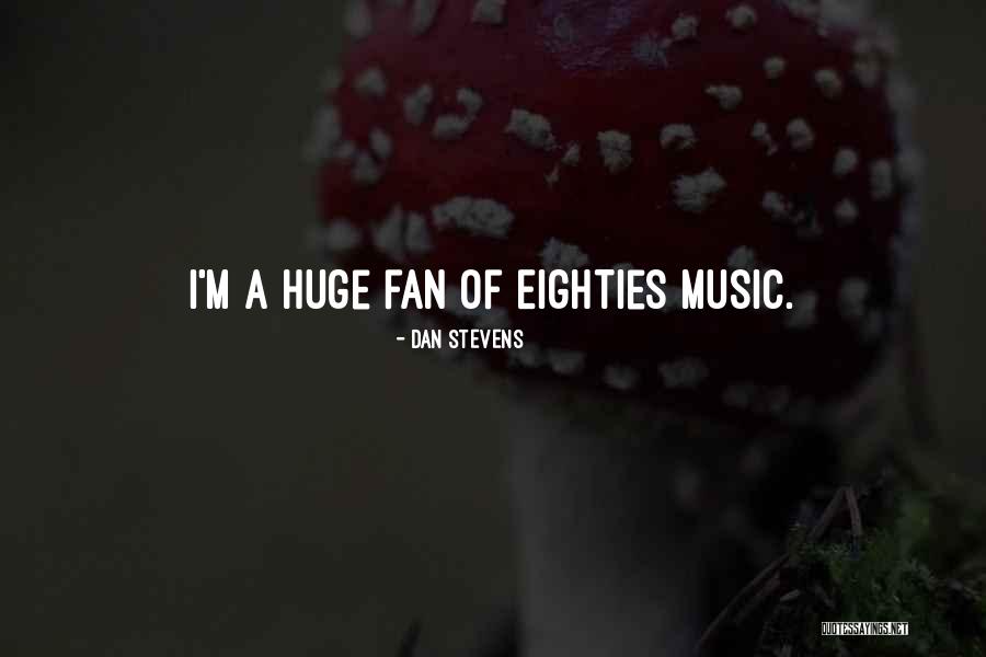 Eighties Music Quotes By Dan Stevens Eighties Music Quotes By Dan Stevens