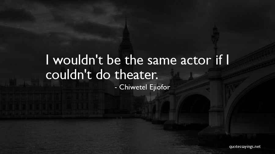 Ejiofor Actor Quotes By Chiwetel Ejiofor Ejiofor Actor Quotes By Chiwetel Ejiofor