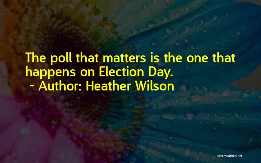 Election Day Quotes By Heather Wilson