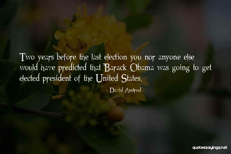 Election Years Quotes By David Axelrod Election Years Quotes By David Axelrod