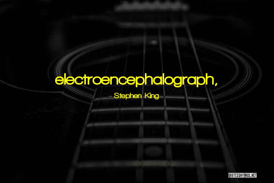 Electroencephalograph Quotes By Stephen King Electroencephalograph Quotes By Stephen King