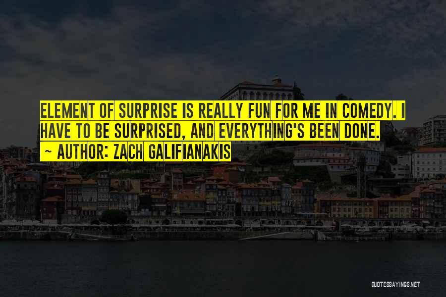 Element Of Surprise Quotes By Zach Galifianakis