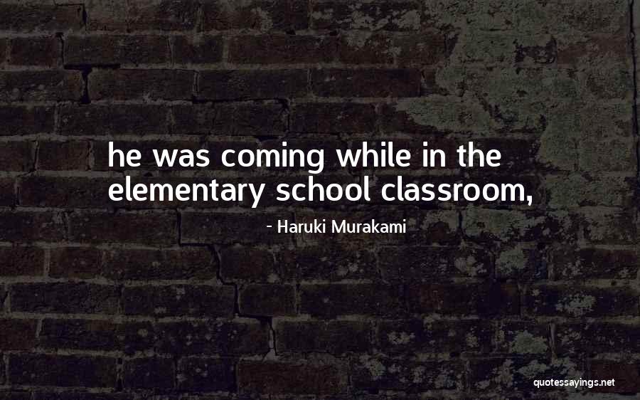 Elementary School Classroom Quotes By Haruki Murakami Elementary School Classroom Quotes By Haruki Murakami
