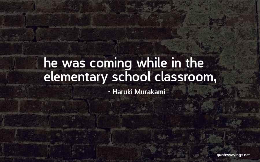 Elementary School Classroom Quotes By Haruki Murakami