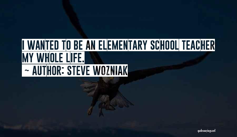 Elementary School Life Quotes By Steve Wozniak