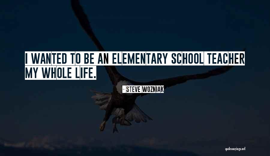 Elementary School Teacher Quotes By Steve Wozniak