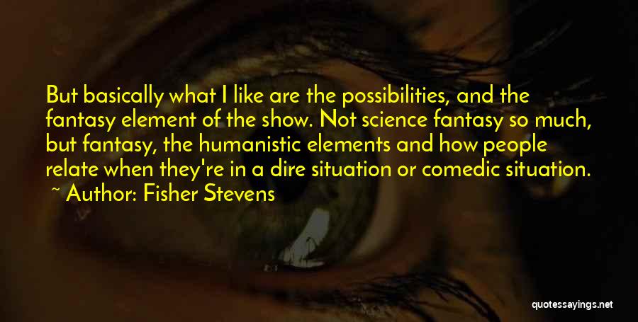 Elements In Science Quotes By Fisher Stevens
