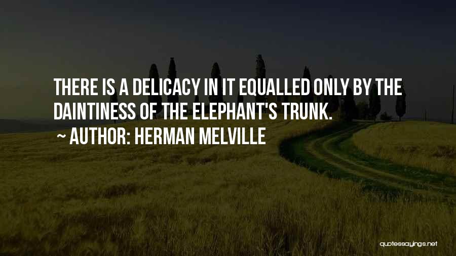 Elephant Trunk Quotes By Herman Melville