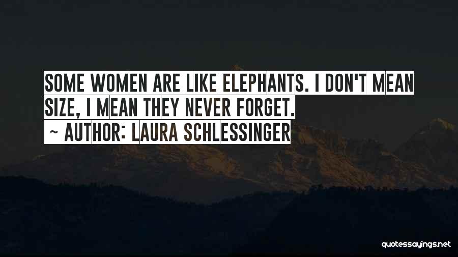 Elephants Never Forget Quotes By Laura Schlessinger