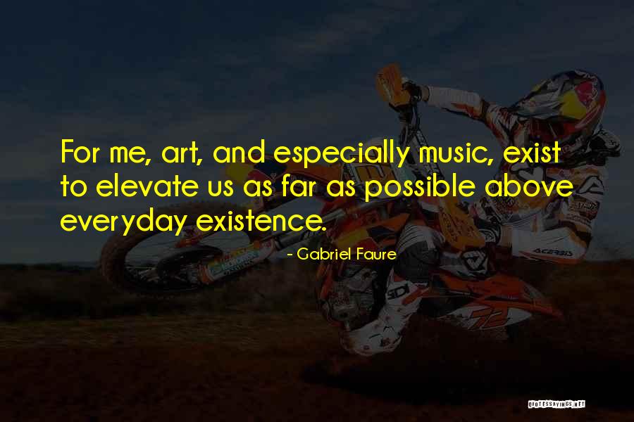 Elevate Me Quotes By Gabriel Faure Elevate Me Quotes By Gabriel Faure