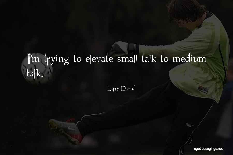 Elevate Me Quotes By Larry David Elevate Me Quotes By Larry David