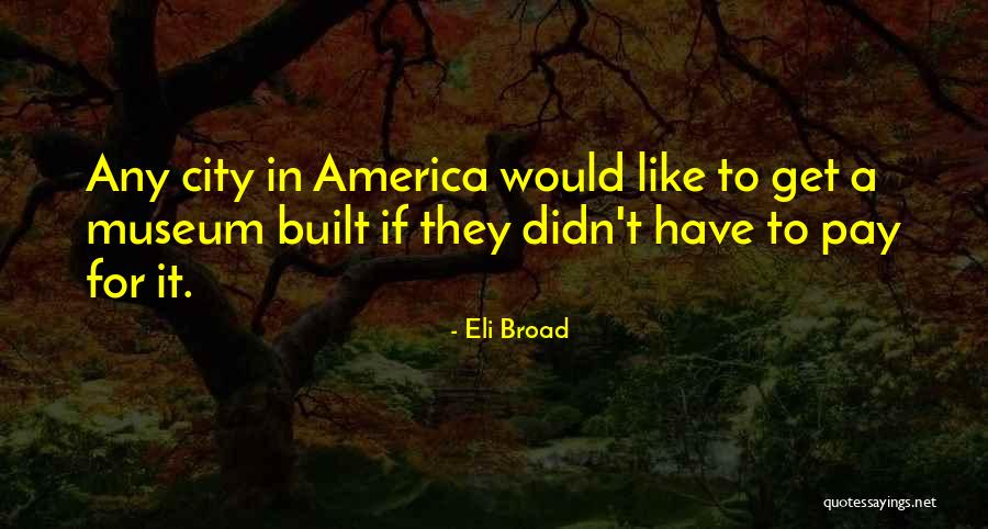 Eli Broad Quotes 1276513