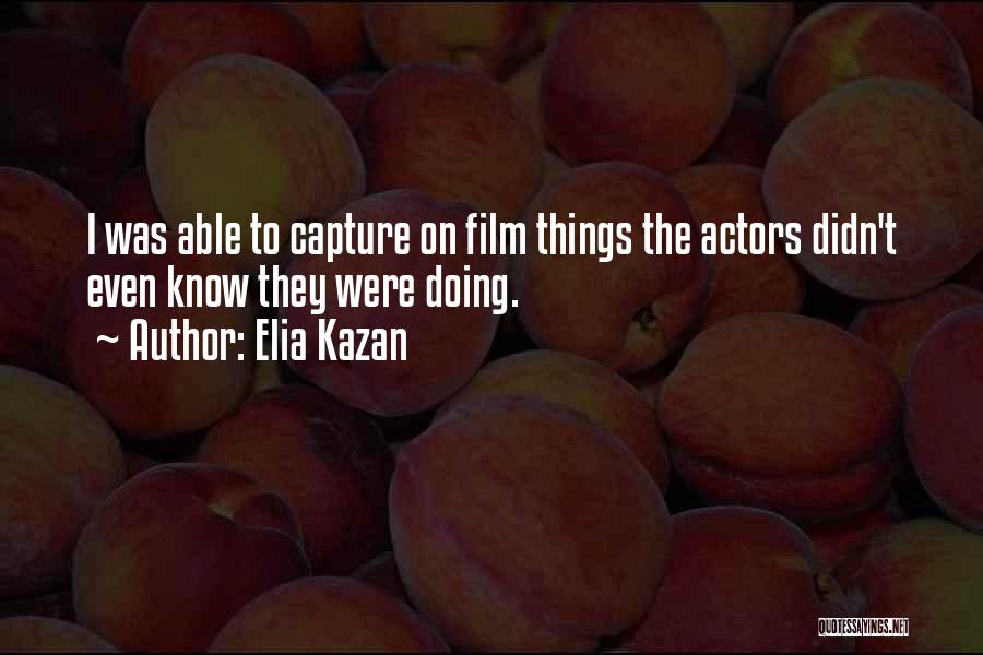 Elia Kazan Quotes 309182