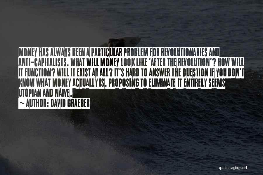 Eliminate The Problem Quotes By David Graeber