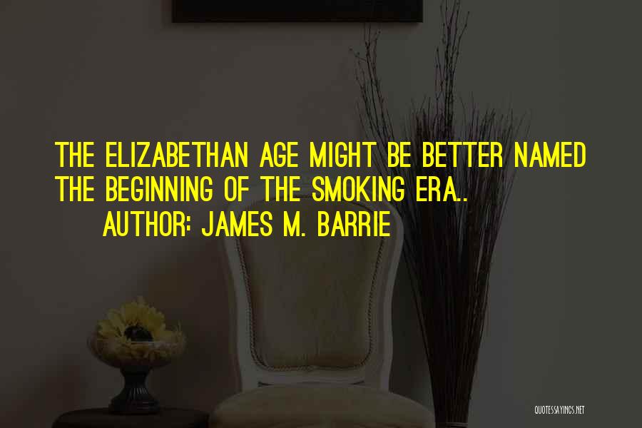 Elizabethan Age Quotes By James M. Barrie