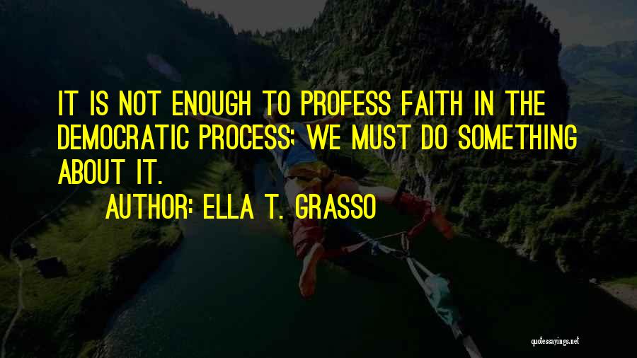 Ella Grasso Quotes By Ella T. Grasso