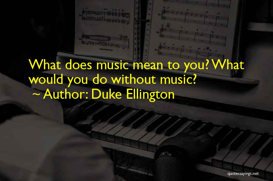 Ellington Music Quotes By Duke Ellington