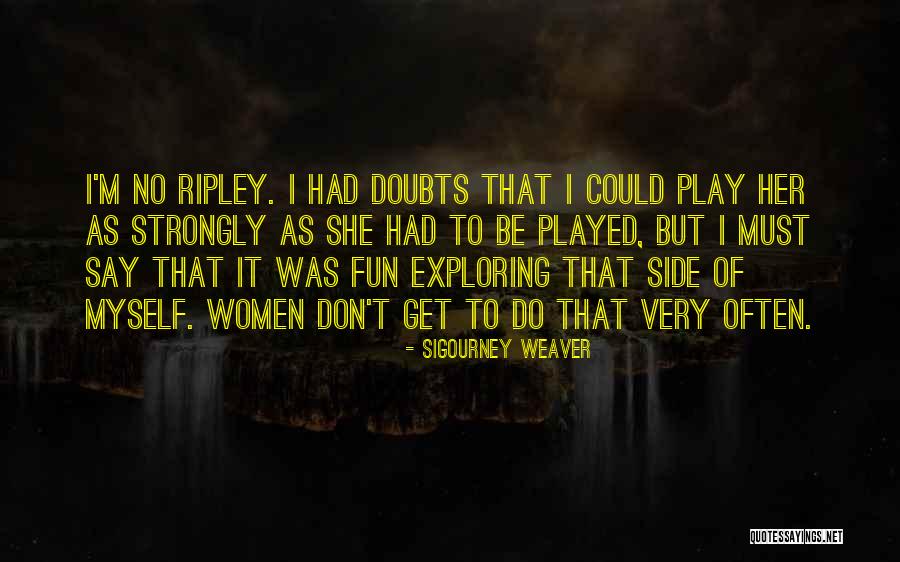 Eloiza Fontes Quotes By Sigourney Weaver Eloiza Fontes Quotes By Sigourney Weaver