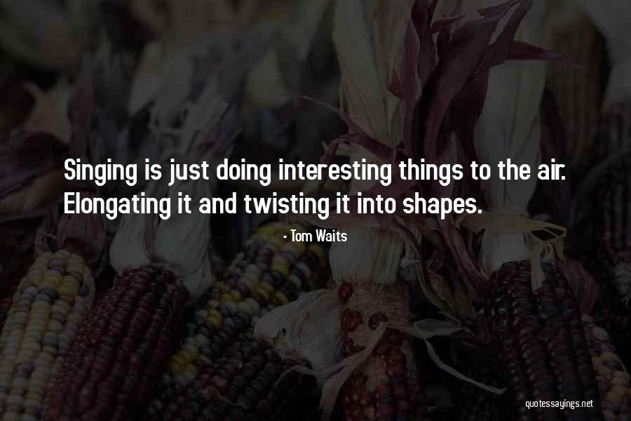 Elongating Quotes By Tom Waits Elongating Quotes By Tom Waits