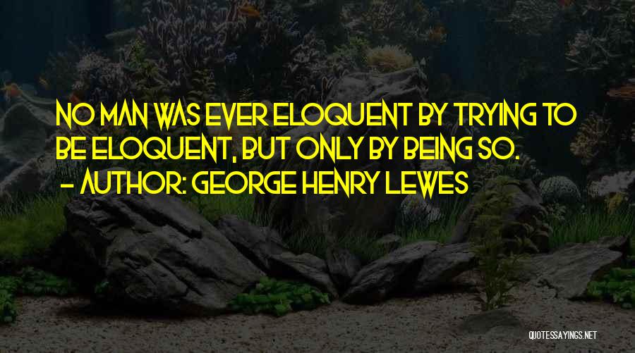 Eloquent Quotes By George Henry Lewes