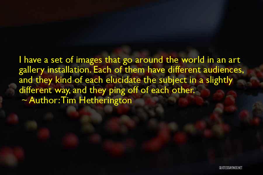 Elucidate Quotes By Tim Hetherington