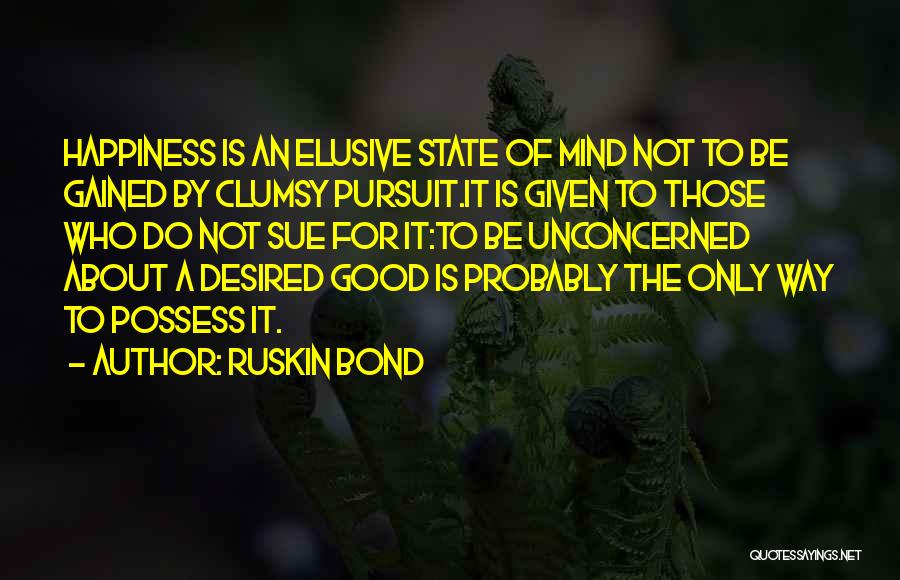 Elusive Happiness Quotes By Ruskin Bond