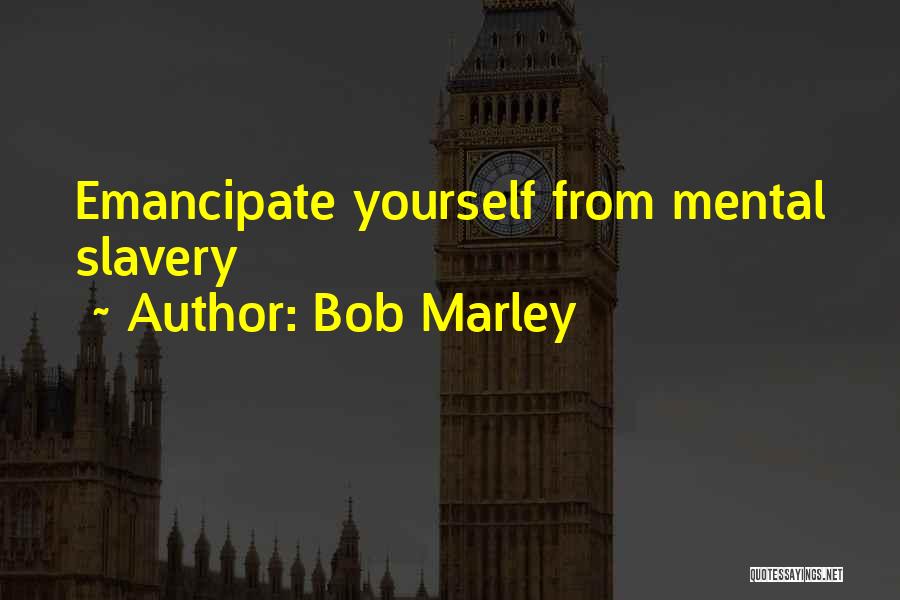 Emancipate Yourself Quotes By Bob Marley