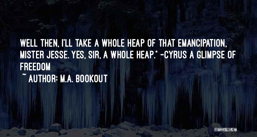 Emancipation Quotes By M.A. Bookout