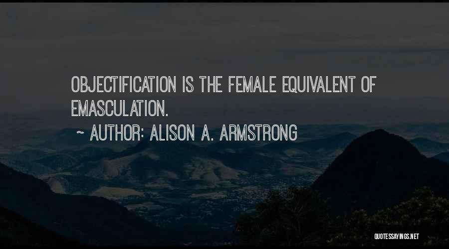 Emasculation Quotes By Alison A. Armstrong