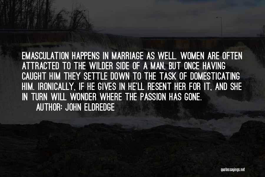 Emasculation Quotes By John Eldredge