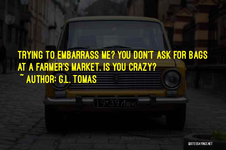 Embarrass Quotes By G.L. Tomas
