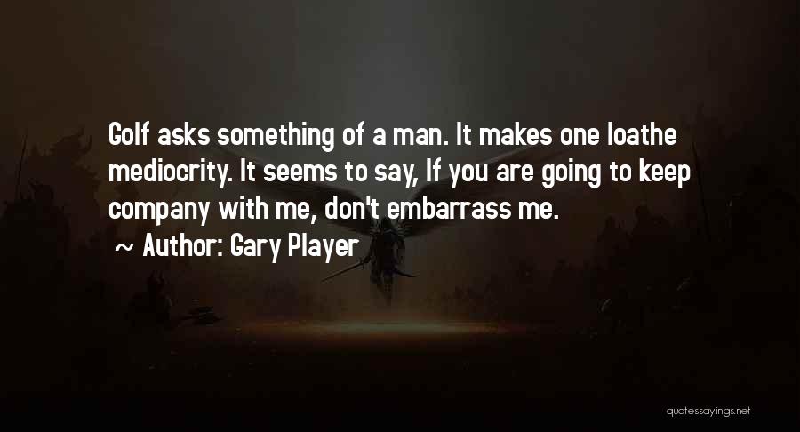 Embarrass Quotes By Gary Player