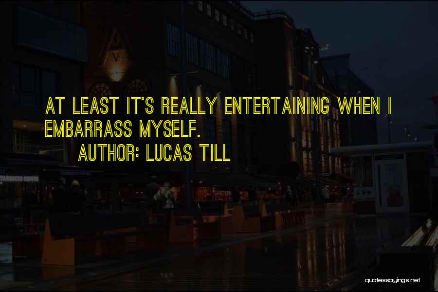 Embarrass Quotes By Lucas Till