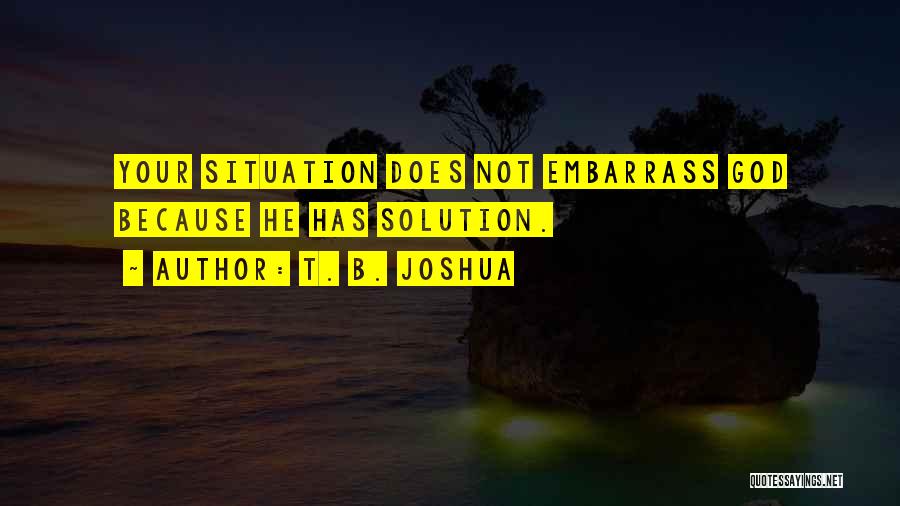 Embarrass Yourself Quotes By T. B. Joshua