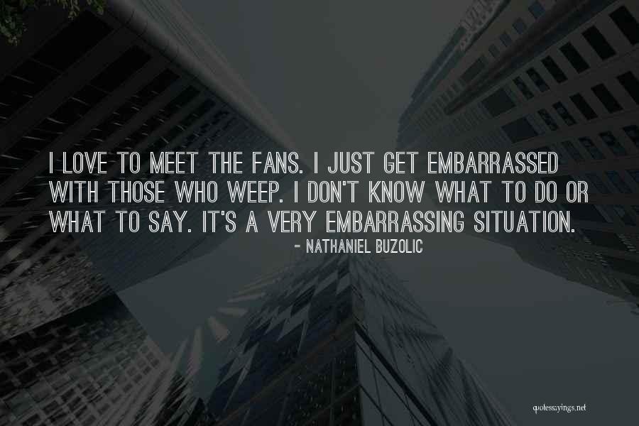 Embarrassed Love Quotes By Nathaniel Buzolic Embarrassed Love Quotes By Nathaniel Buzolic