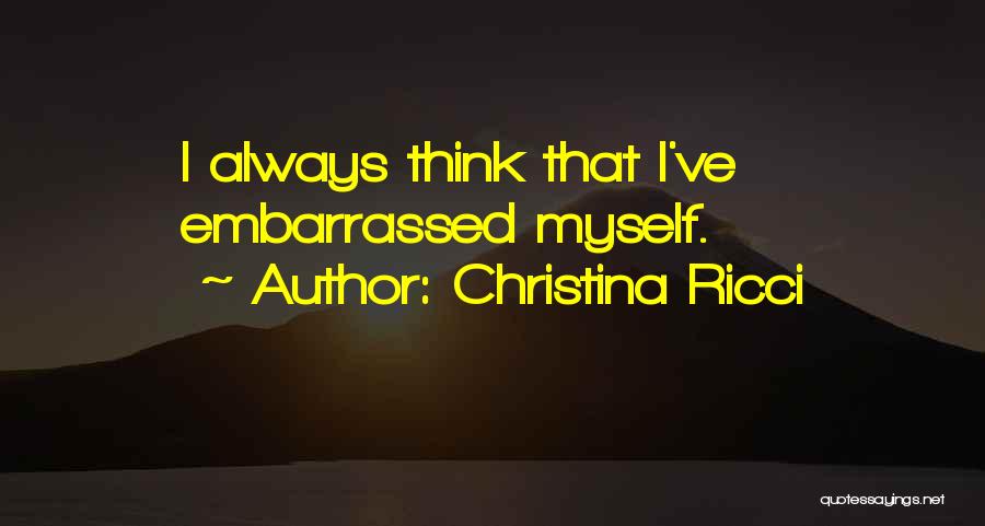 Embarrassed Myself Quotes By Christina Ricci