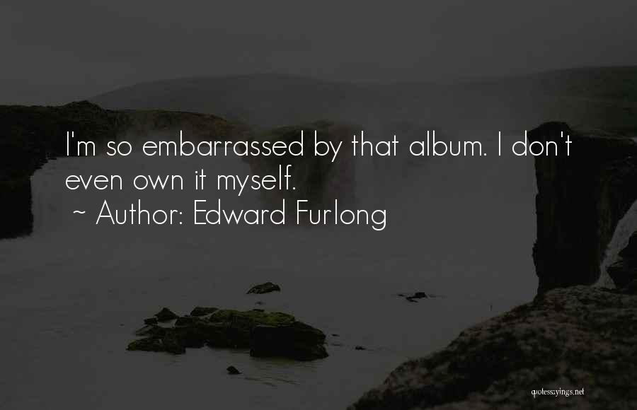 Embarrassed Myself Quotes By Edward Furlong
