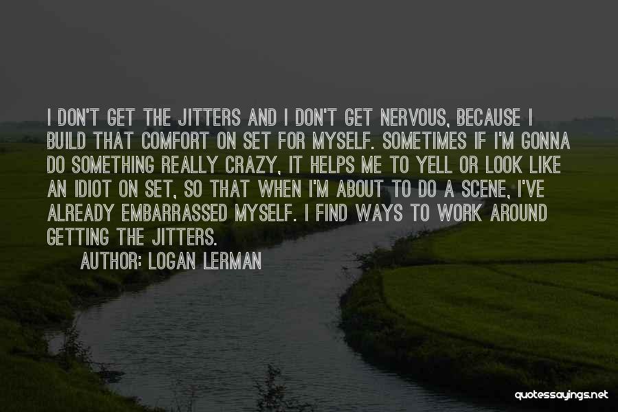 Embarrassed Myself Quotes By Logan Lerman