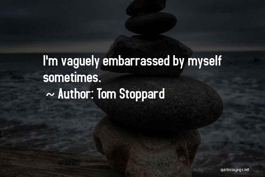 Embarrassed Myself Quotes By Tom Stoppard