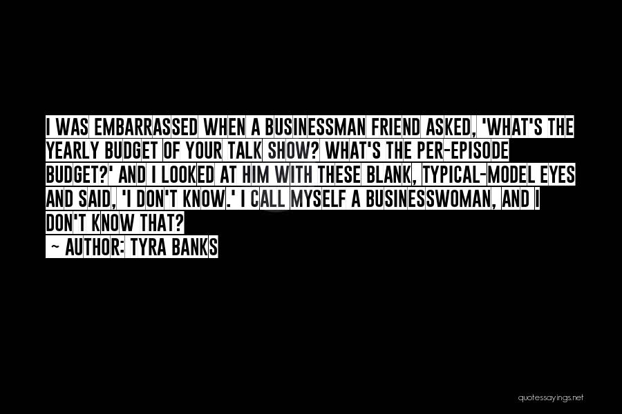 Embarrassed Myself Quotes By Tyra Banks