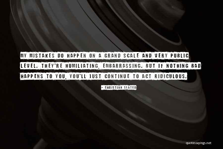 Embarrassing Mistakes Quotes By Christian Slater Embarrassing Mistakes Quotes By Christian Slater